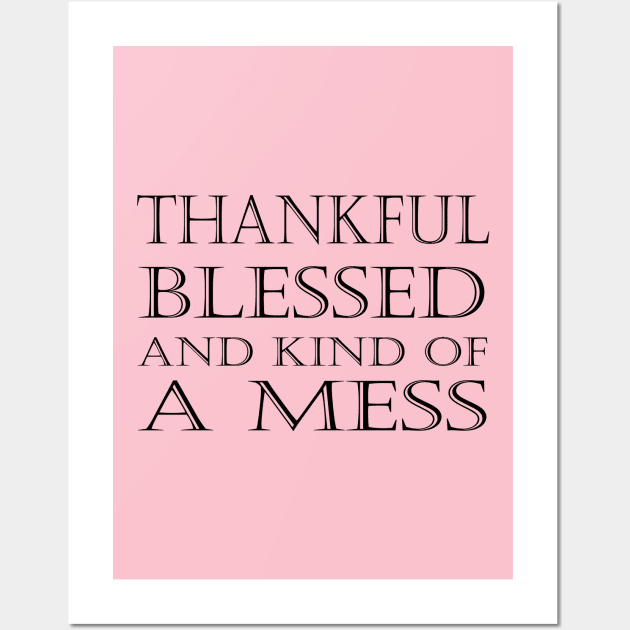 Thankful Blessed and Kind of a Mess Wall Art by kirayuwi